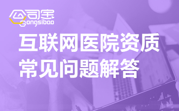 互联网医院资质办理申请常见问题解答汇总